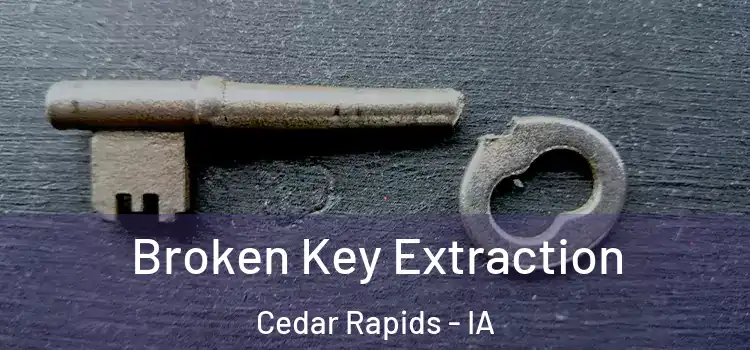Broken Key Extraction Cedar Rapids - IA