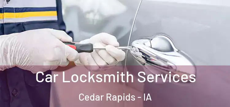 Car Locksmith Services Cedar Rapids - IA