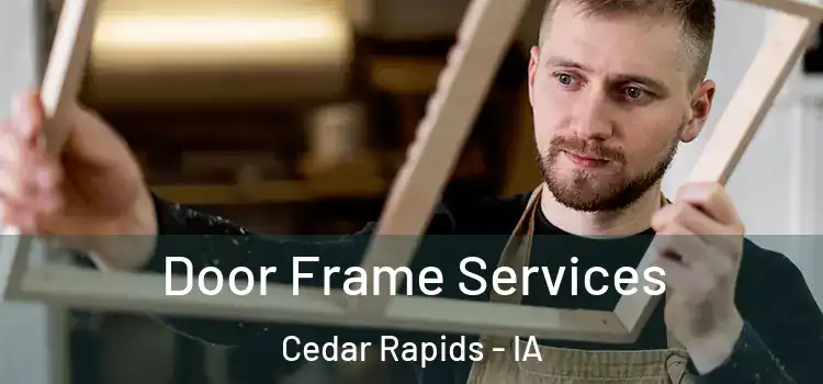 Door Frame Services Cedar Rapids - IA